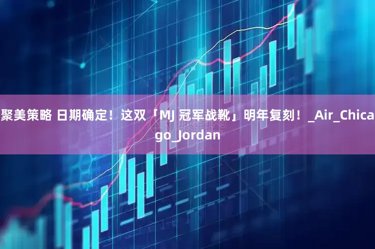 聚美策略 日期确定！这双「MJ 冠军战靴」明年复刻！_Air_Chicago_Jordan